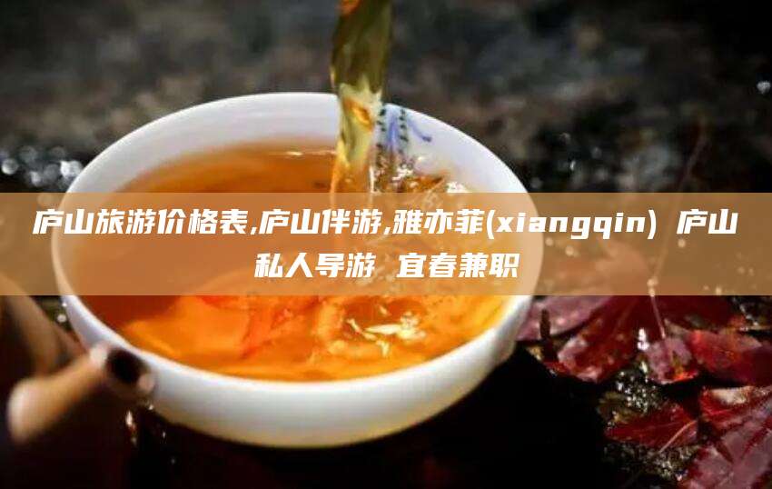 芜湖庐山旅游价格表,庐山伴游,雅亦菲(xiangqin) 庐山私人导游 宜春兼职