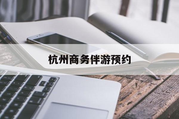 杭州高端商务伴游接待最新资讯（谁能告诉我哪里有芜湖杭州商务伴游预约？）